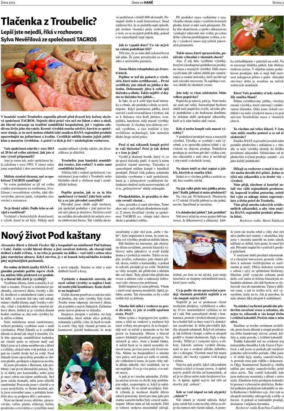 Nejenže dává práci více než sto lidem z obce a okolí, ale hlavně navazuje na tradiční zemědělské hospodaření, jež v regionu odedávna živilo jeho obyvatele.