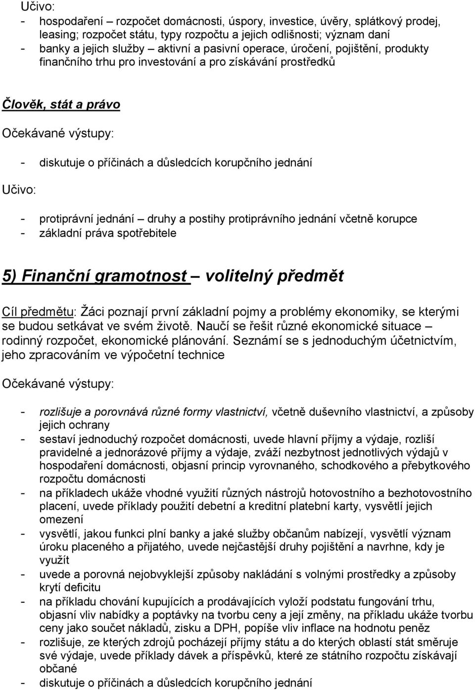 druhy a postihy protiprávního jednání včetně korupce - základní práva spotřebitele 5) Finanční gramotnost volitelný předmět Cíl předmětu: Žáci poznají první základní pojmy a problémy ekonomiky, se