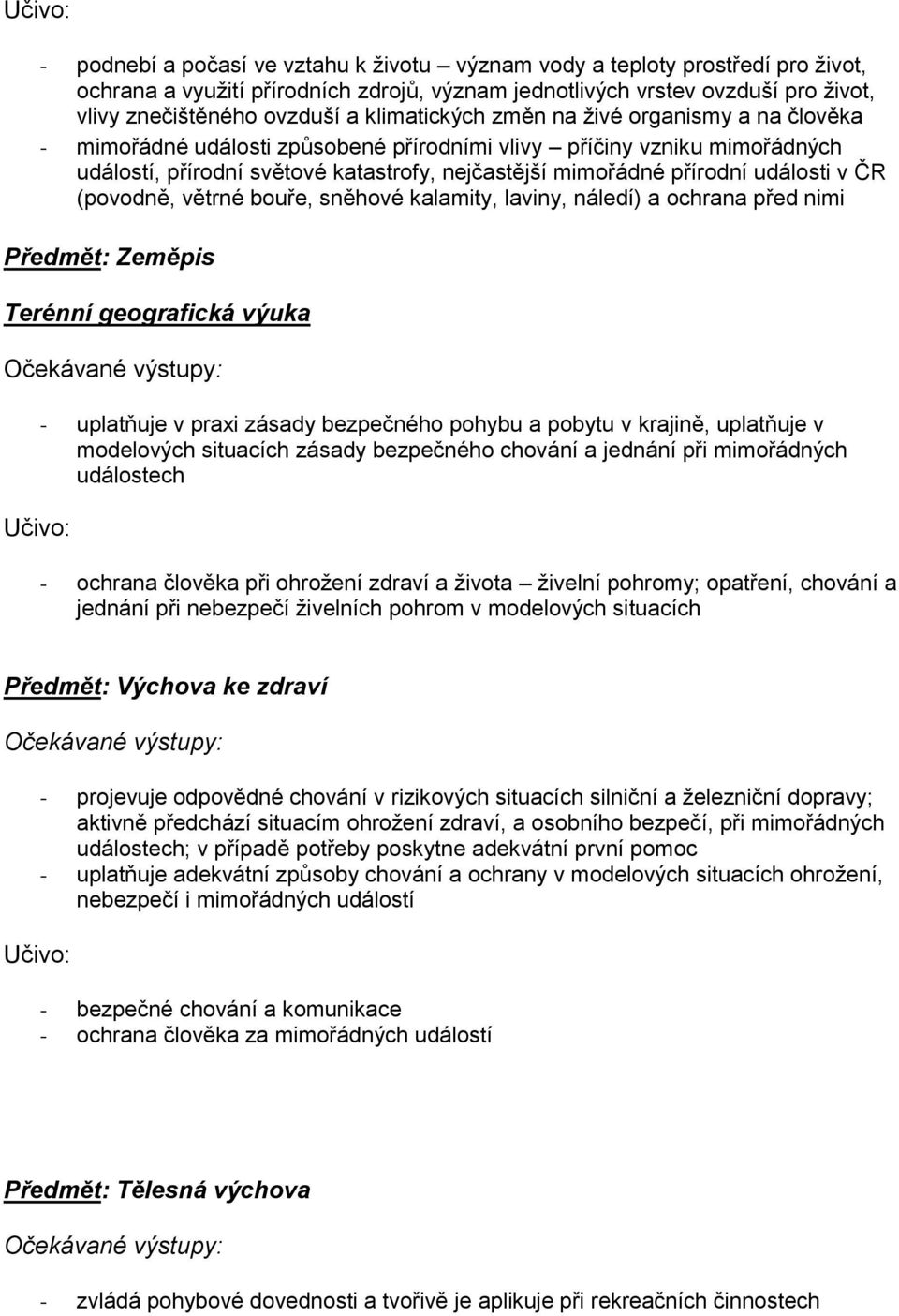 události v ČR (povodně, větrné bouře, sněhové kalamity, laviny, náledí) a ochrana před nimi Předmět: Zeměpis Terénní geografická výuka - uplatňuje v praxi zásady bezpečného pohybu a pobytu v krajině,