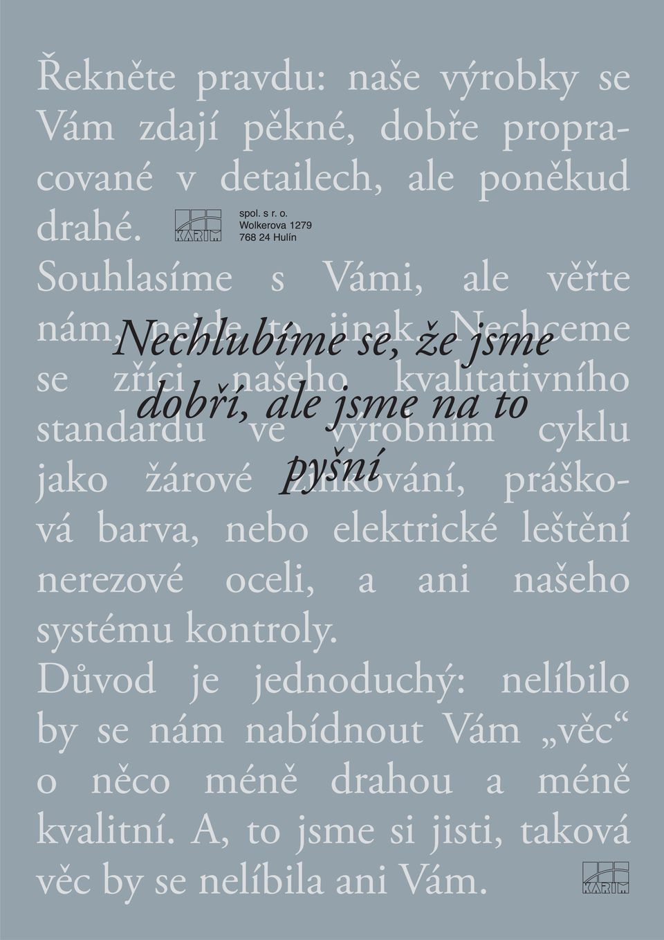 se, že Nechceme jsme se zříci našeho kvalitativního dobří, ale jsme na to standardu ve výrobním cyklu jako žárové pyšní zinkování,