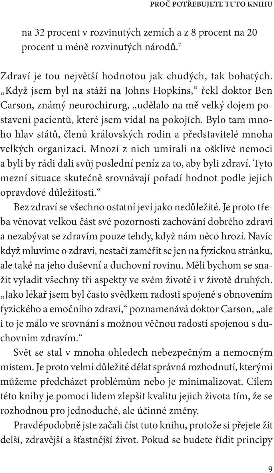 Bylo tam mnoho hlav států, členů královských rodin a představitelé mnoha velkých organizací. Mnozí z nich umírali na ošklivé nemoci a byli by rádi dali svůj poslední peníz za to, aby byli zdraví.