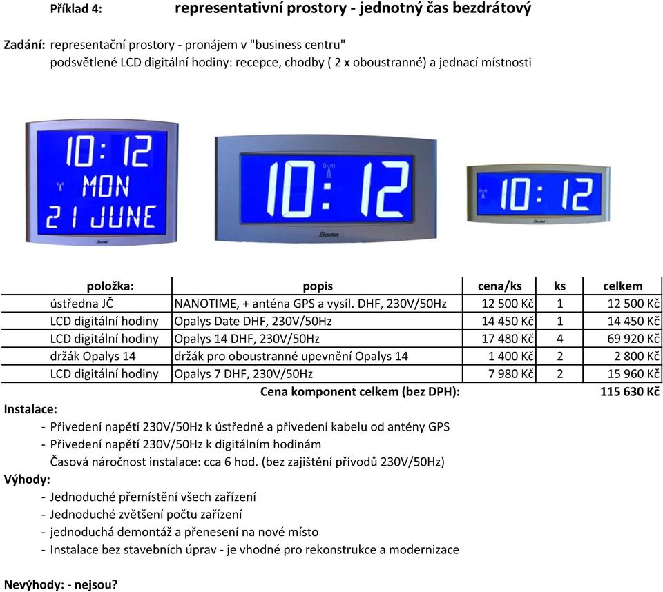 DHF, 230V/50Hz 12 500 Kč 1 12 500 Kč LCD digitální hodiny Opalys Date DHF, 230V/50Hz 14 450 Kč 1 14 450 Kč LCD digitální hodiny Opalys 14 DHF, 230V/50Hz 17 480 Kč 4 69 920 Kč držák Opalys 14 držák