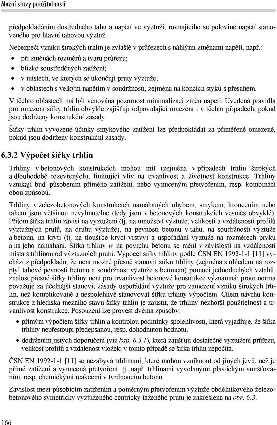 : při změnách rozměrů a tvaru průřezu; blízko soustředěných zatížení; v místech, ve kterých se ukončují pruty výztuže; v oblastech s velkým napětím v soudržnosti, zejména na koncích styků s přesahem.