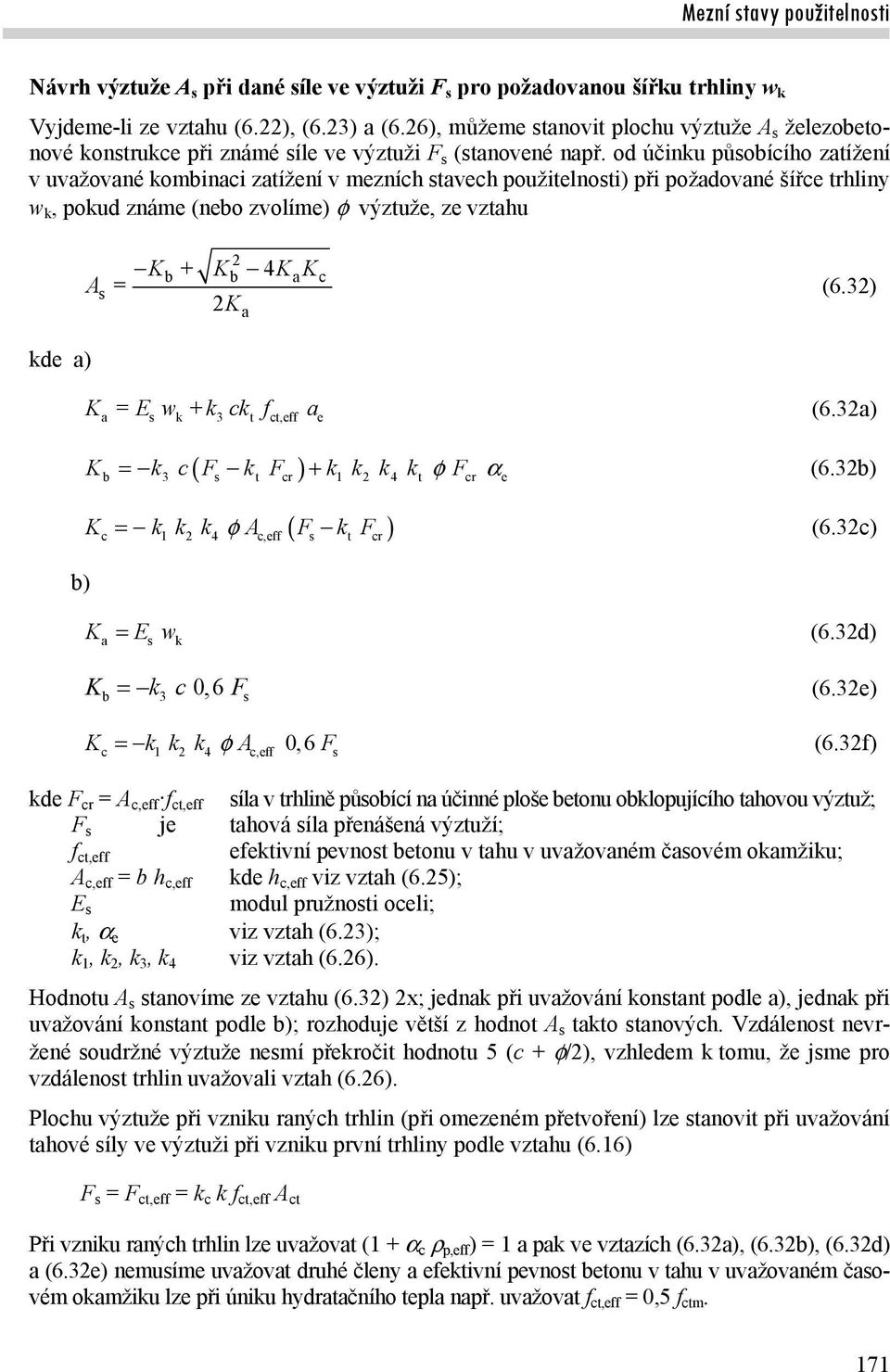 od účinku působícího zatížení v uvažované kombinaci zatížení v mezních stavech použitelnosti) při požadované šířce trhliny w k, pokud známe (nebo zvolíme) výztuže, ze vztahu b + b 4 a c K K K K As =