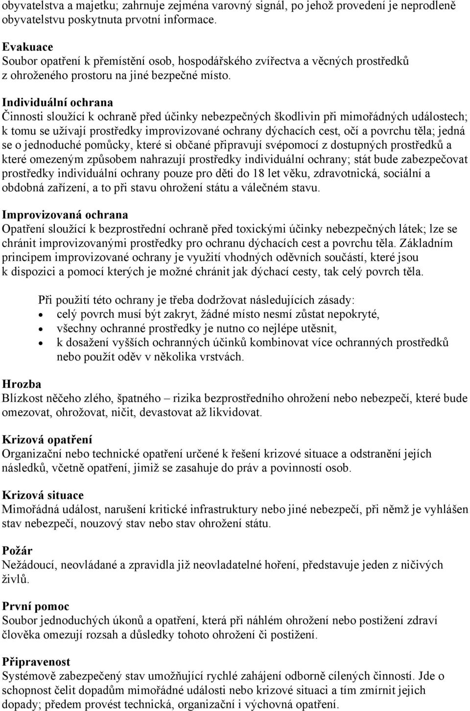 Individuální ochrana Činnosti sloužící k ochraně před účinky nebezpečných škodlivin při mimořádných událostech; k tomu se užívají prostředky improvizované ochrany dýchacích cest, očí a povrchu těla;