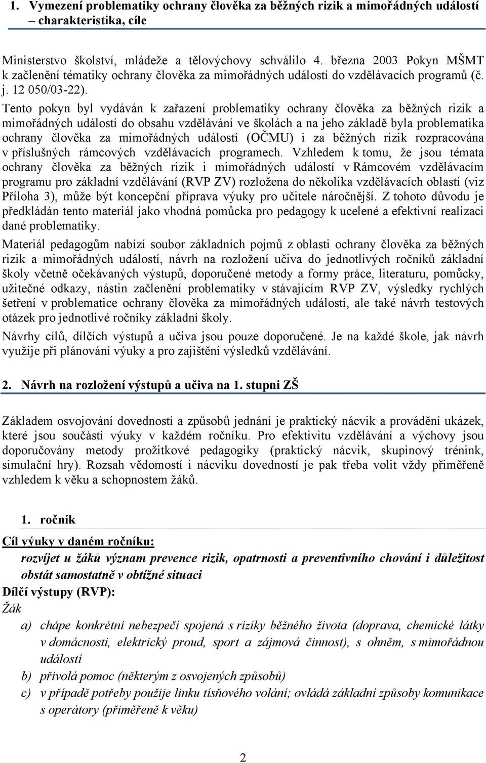 Tento pokyn byl vydáván k zařazení problematiky ochrany člověka za běžných rizik a mimořádných událostí do obsahu vzdělávání ve školách a na jeho základě byla problematika ochrany člověka za