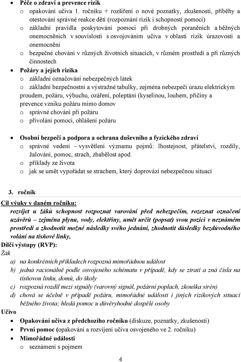 běžných onemocněních v souvislosti s osvojováním učiva v oblasti rizik úrazovosti a onemocnění o bezpečné chování v různých životních situacích, v různém prostředí a při různých činnostech Požáry a