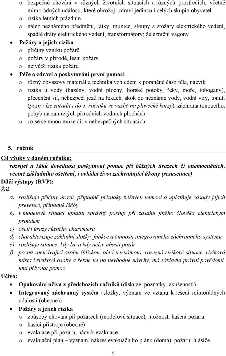 lesní požáry o největší rizika požáru Péče o zdraví a poskytování první pomoci o různý obvazový materiál a technika vzhledem k poraněné části těla, nácvik o rizika u vody (bazény, vodní plochy,