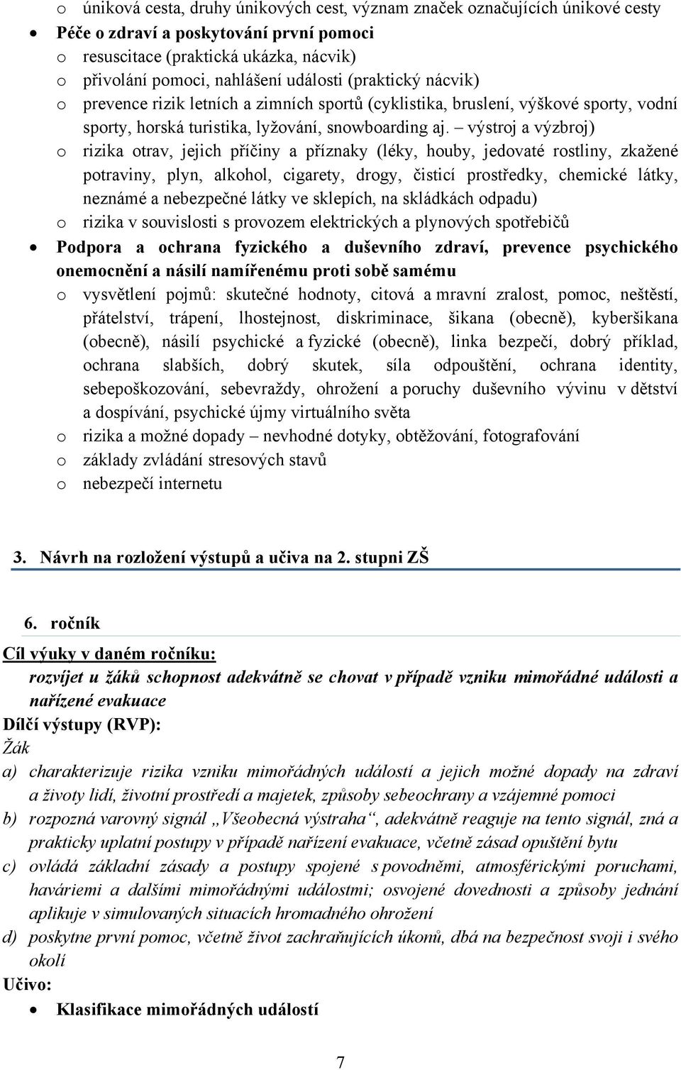 výstroj a výzbroj) o rizika otrav, jejich příčiny a příznaky (léky, houby, jedovaté rostliny, zkažené potraviny, plyn, alkohol, cigarety, drogy, čisticí prostředky, chemické látky, neznámé a