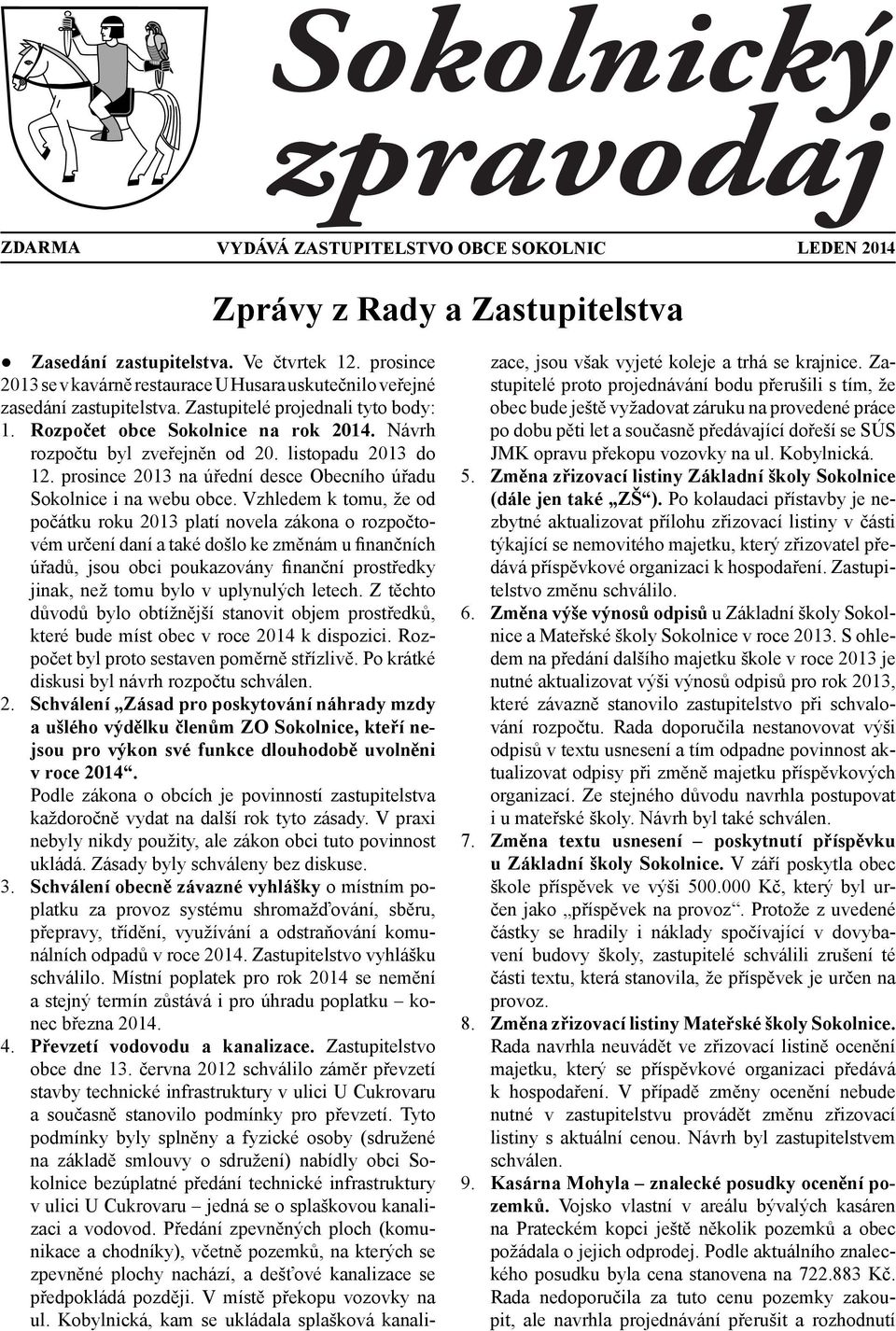 Návrh rozpočtu byl zveřejněn od 20. listopadu 2013 do 12. prosince 2013 na úřední desce Obecního úřadu Sokolnice i na webu obce.