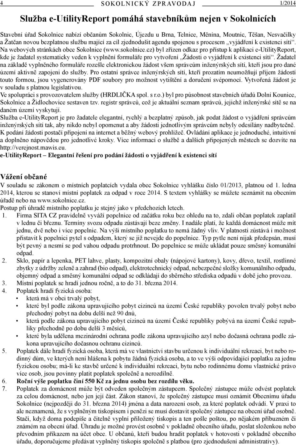 cz) byl zřízen odkaz pro přístup k aplikaci e-utilityreport, kde je žadatel systematicky veden k vyplnění formuláře pro vytvoření Žádosti o vyjádření k existenci sítí.