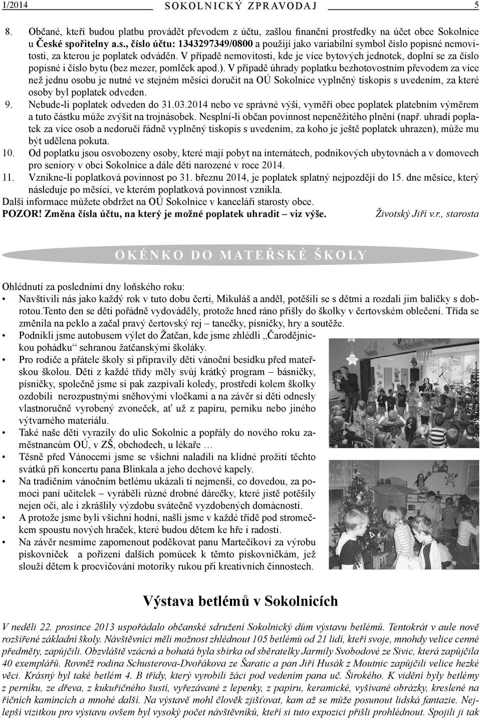 V případě nemovitosti, kde je více bytových jednotek, doplní se za číslo popisné i číslo bytu (bez mezer, pomlček apod.).