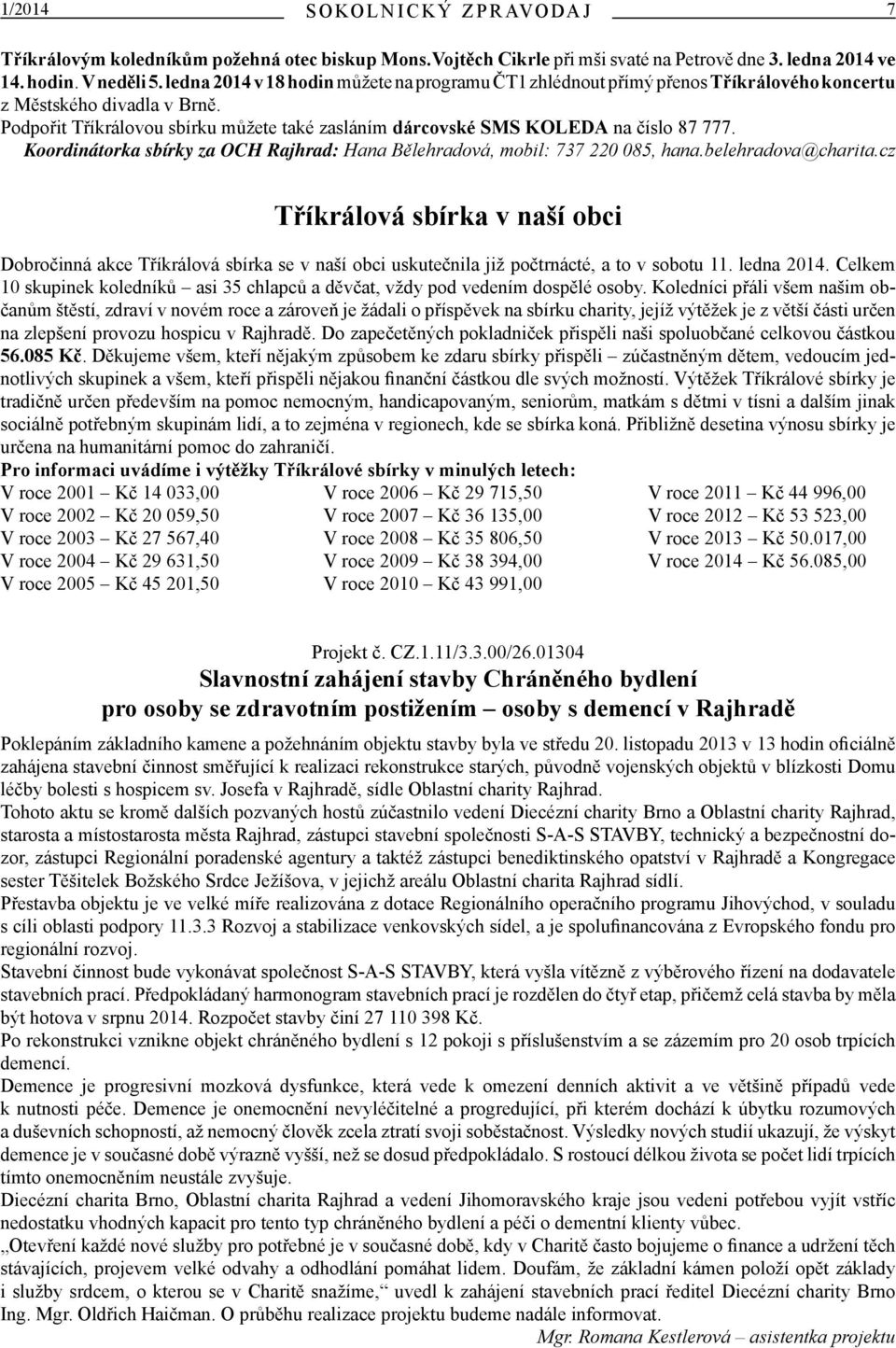 Podpořit Tříkrálovou sbírku můžete také zasláním dárcovské SMS KOLEDA na číslo 87 777. Koordinátorka sbírky za OCH Rajhrad: Hana Bělehradová, mobil: 737 220 085, hana.belehradova@charita.