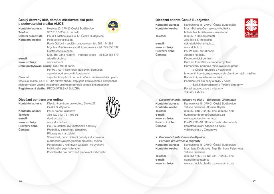 725 853 332 Ošetřovatelská péče: Mgr., Bc. Jana Hůdová vedoucí sekce tel. 602 481 679 alice@