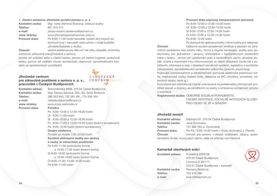 cz Provozní doba: Po 9:00 11:00 hodin kancelář, ostatní dny kdykoli po domluvě buď v kanceláři nebo přímo v místě bydliště uživatele/žadatele o službu osobní asistence pro děti od 7 let věku,