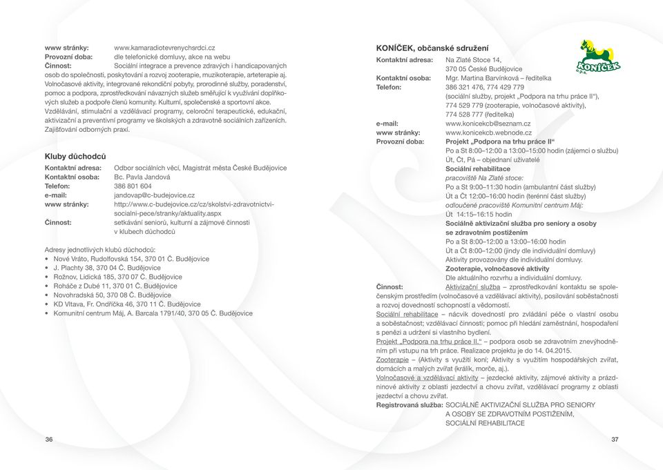 Volnočasové aktivity, integrované rekondiční pobyty, prorodinné služby, poradenství, pomoc a podpora, zprostředkování návazných služeb směřující k využívání doplňkových služeb a podpoře členů