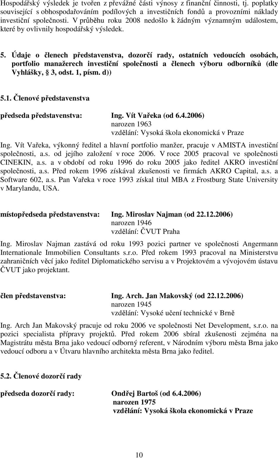 Údaje o členech představenstva, dozorčí rady, ostatních vedoucích osobách, portfolio manažerech investiční společnosti a členech výboru odborníků (dle Vyhlášky, 3, odst. 1,