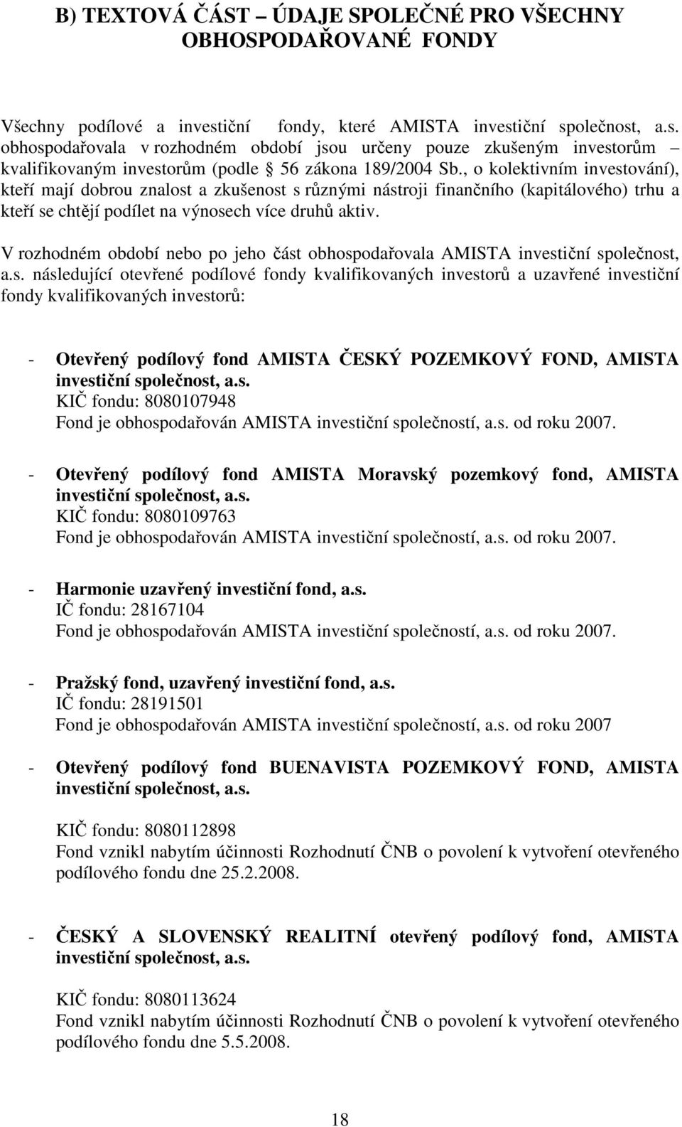 , o kolektivním investování), kteří mají dobrou znalost a zkušenost s různými nástroji finančního (kapitálového) trhu a kteří se chtějí podílet na výnosech více druhů aktiv.