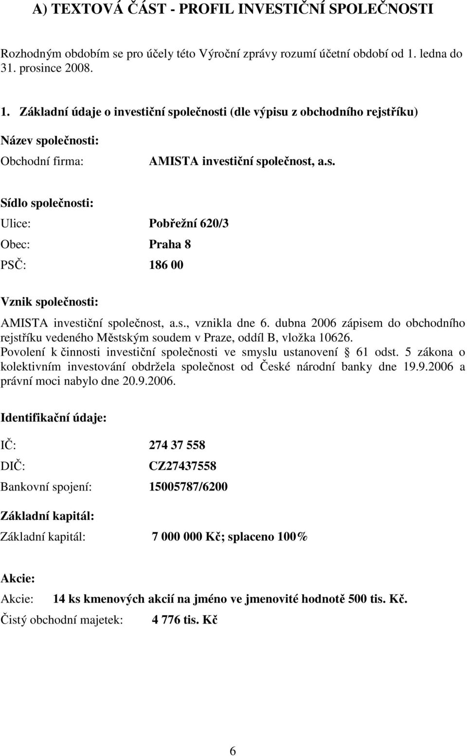 s., vznikla dne 6. dubna 2006 zápisem do obchodního rejstříku vedeného Městským soudem v Praze, oddíl B, vložka 10626. Povolení k činnosti investiční společnosti ve smyslu ustanovení 61 odst.