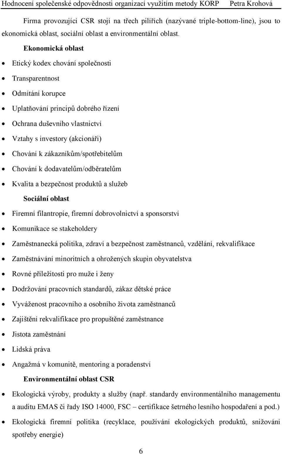 zákazníkům/spotřebitelům Chování k dodavatelům/odběratelům Kvalita a bezpečnost produktů a služeb Sociální oblast Firemní filantropie, firemní dobrovolnictví a sponsorství Komunikace se stakeholdery