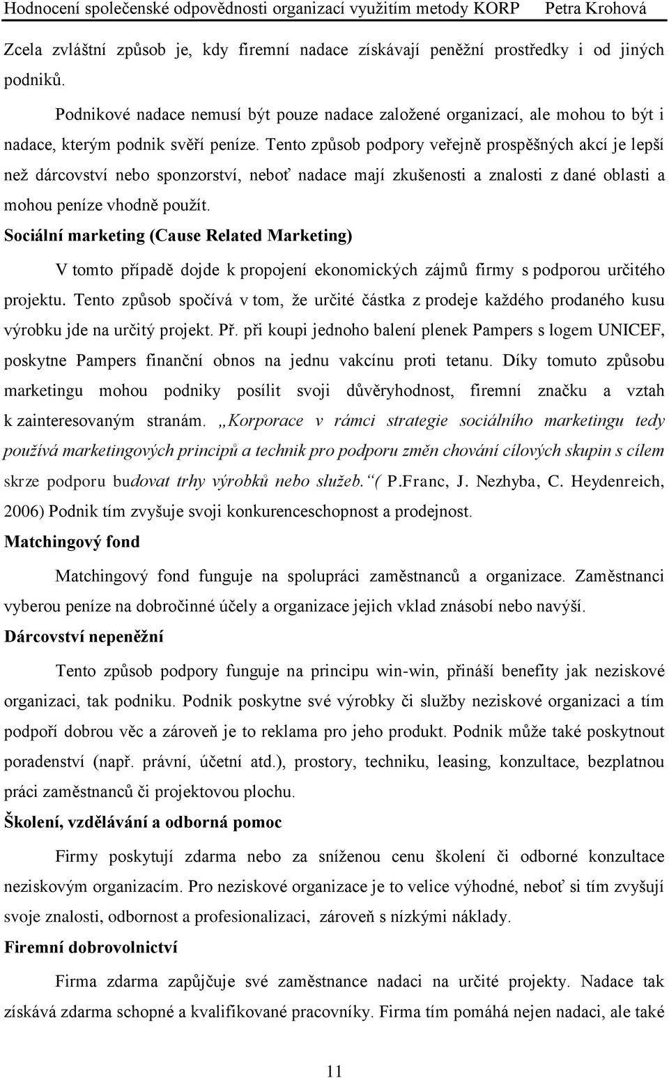 Tento způsob podpory veřejně prospěšných akcí je lepší než dárcovství nebo sponzorství, neboť nadace mají zkušenosti a znalosti z dané oblasti a mohou peníze vhodně použít.