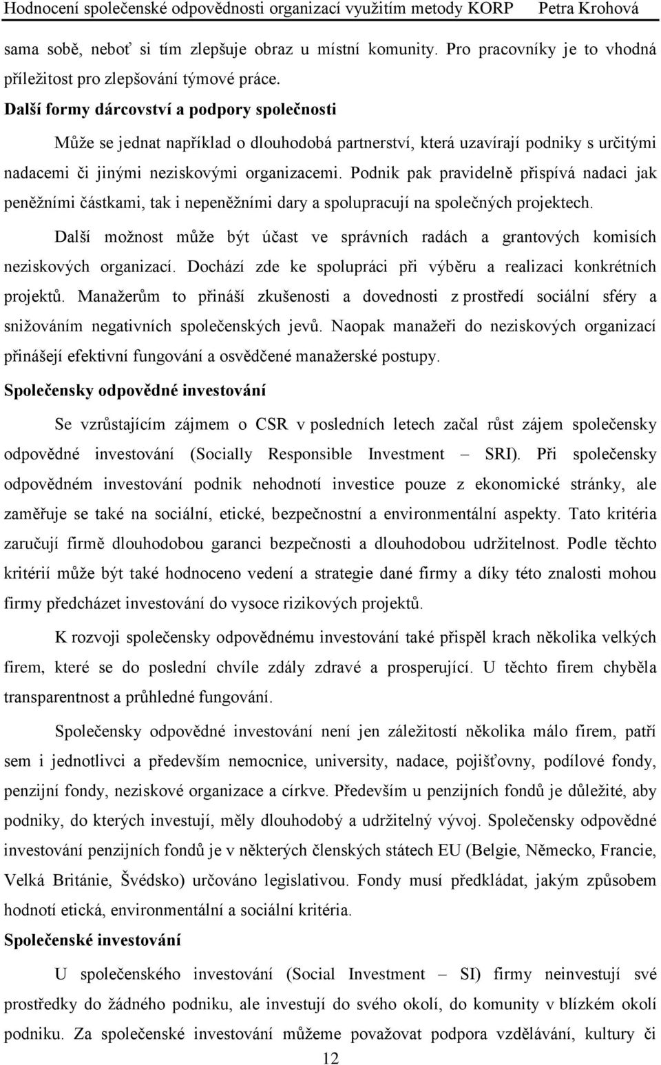 Podnik pak pravidelně přispívá nadaci jak peněžními částkami, tak i nepeněžními dary a spolupracují na společných projektech.