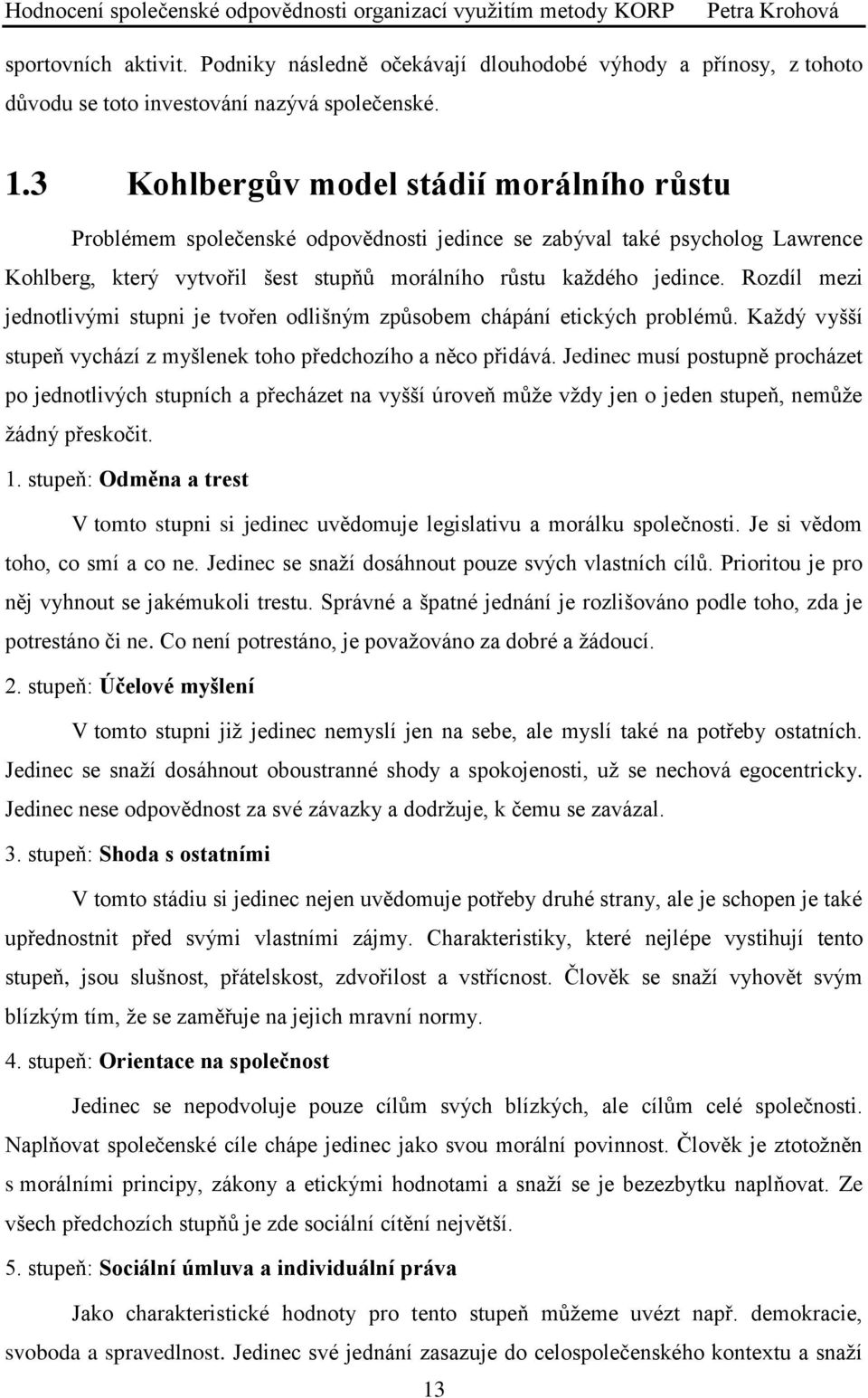 Rozdíl mezi jednotlivými stupni je tvořen odlišným způsobem chápání etických problémů. Každý vyšší stupeň vychází z myšlenek toho předchozího a něco přidává.