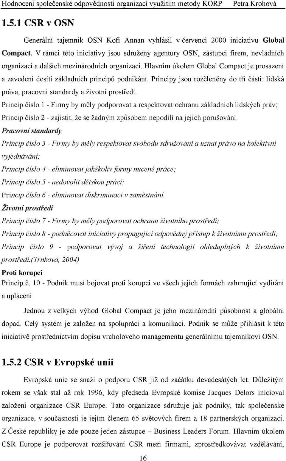 Hlavním úkolem Global Compact je prosazení a zavedení desíti základních principů podnikání. Principy jsou rozčleněny do tří částí: lidská práva, pracovní standardy a životní prostředí.