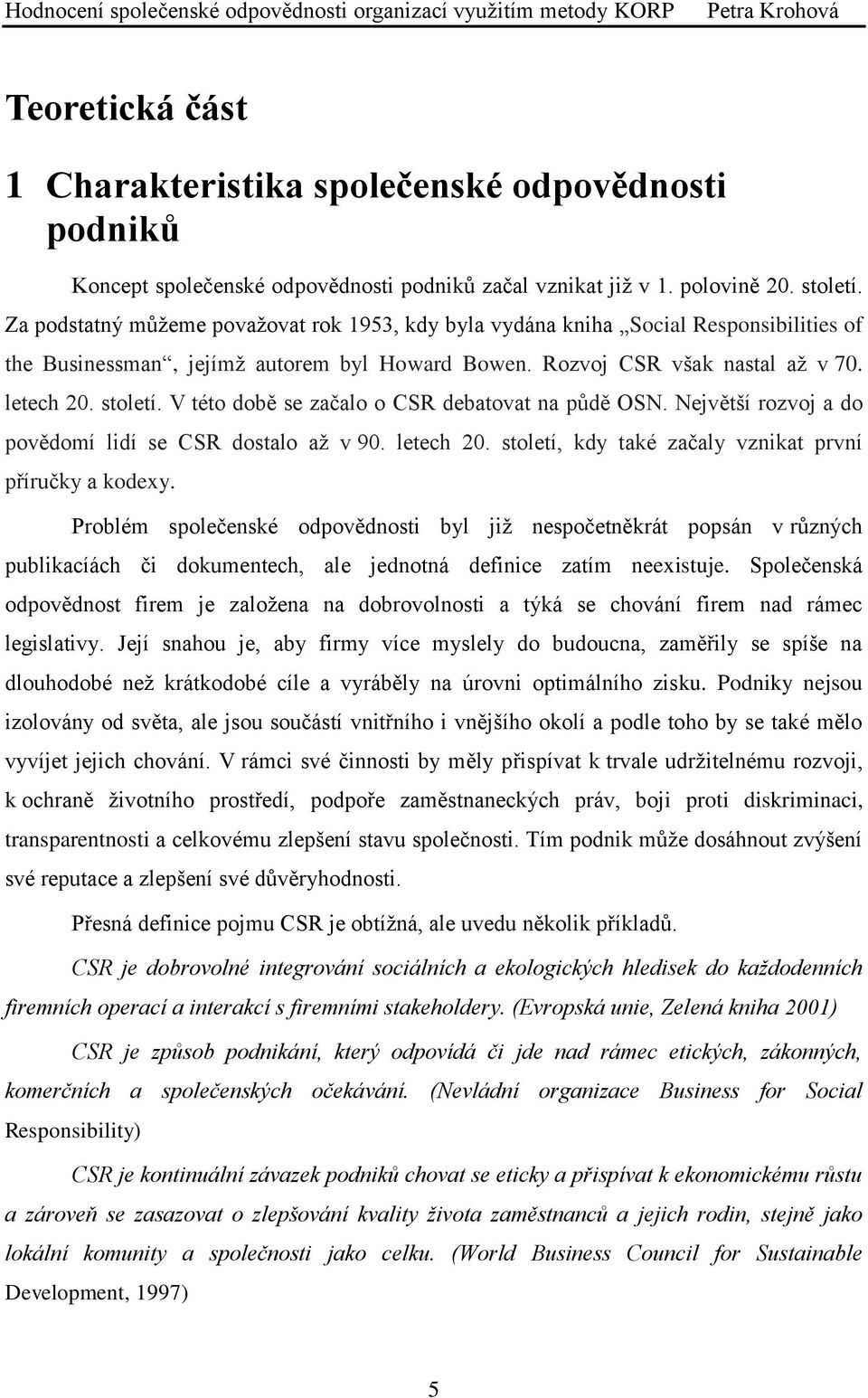 V této době se začalo o CSR debatovat na půdě OSN. Největší rozvoj a do povědomí lidí se CSR dostalo až v 90. letech 20. století, kdy také začaly vznikat první příručky a kodexy.