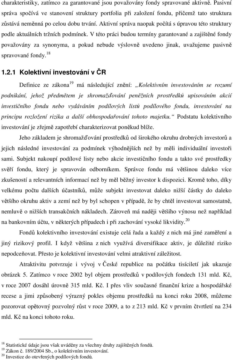 Aktivní správa naopak počítá s úpravou této struktury podle aktuálních tržních podmínek.