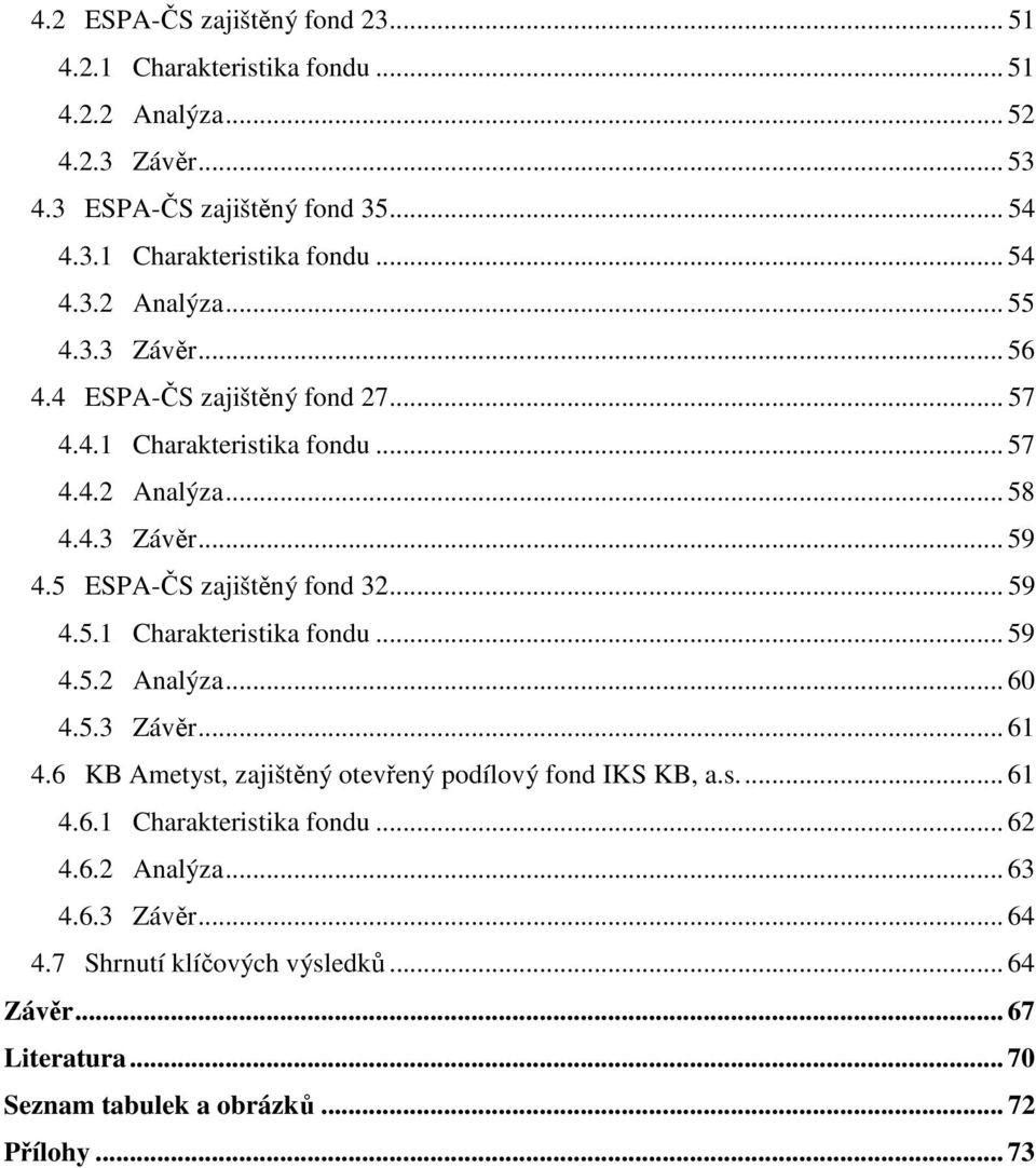 5.3 Závěr... 61 4.6 KB Ametyst, zajištěný otevřený podílový fond IKS KB, a.s.... 61 4.6.1 Charakteristika fondu... 62 4.6.2 Analýza... 63 4.6.3 Závěr... 64 4.