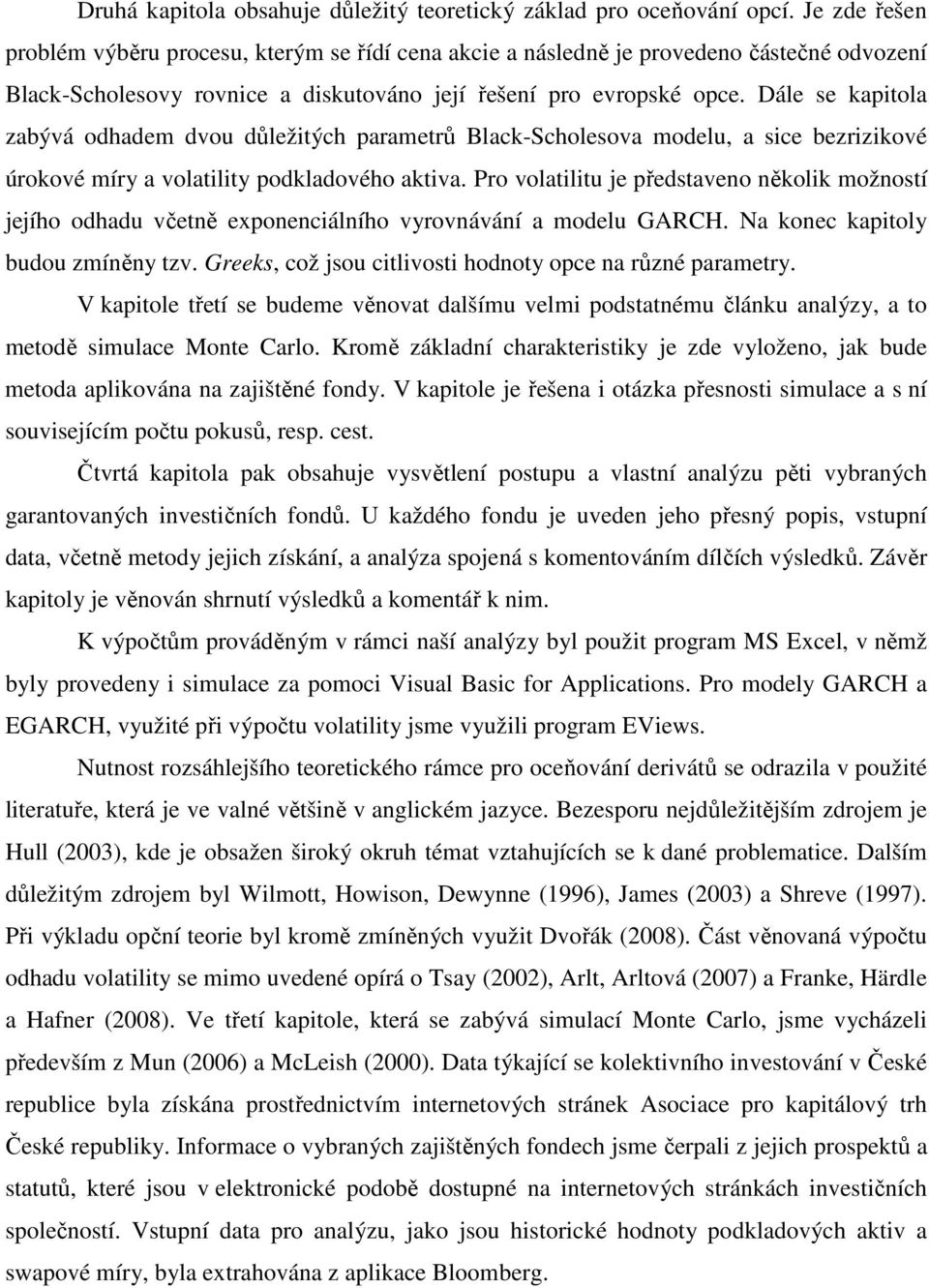 Dále se kapitola zabývá odhadem dvou důležitých parametrů Black-Scholesova modelu, a sice bezrizikové úrokové míry a volatility podkladového aktiva.