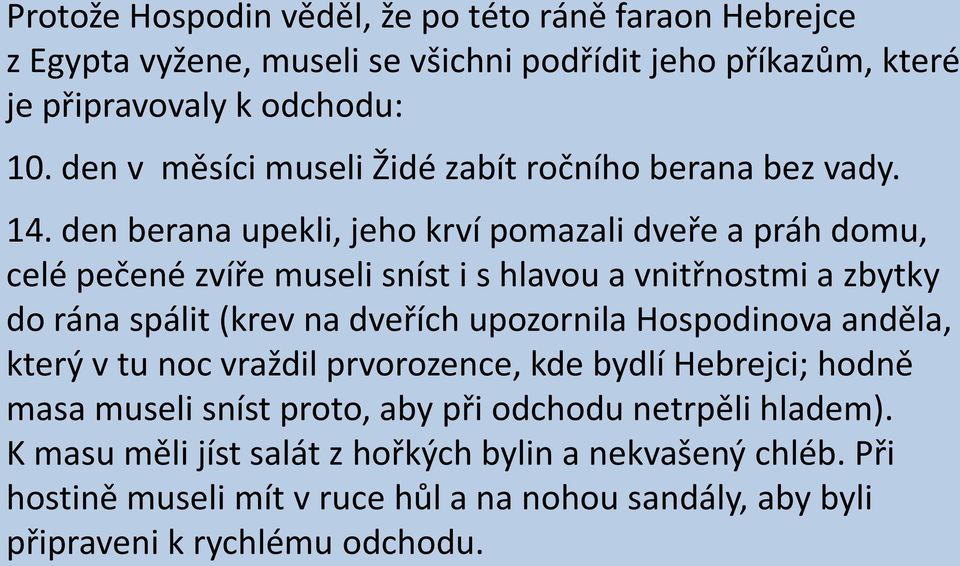 den berana upekli, jeho krví pomazali dveře a práh domu, celé pečené zvíře museli sníst i s hlavou a vnitřnostmi a zbytky do rána spálit (krev na dveřích upozornila