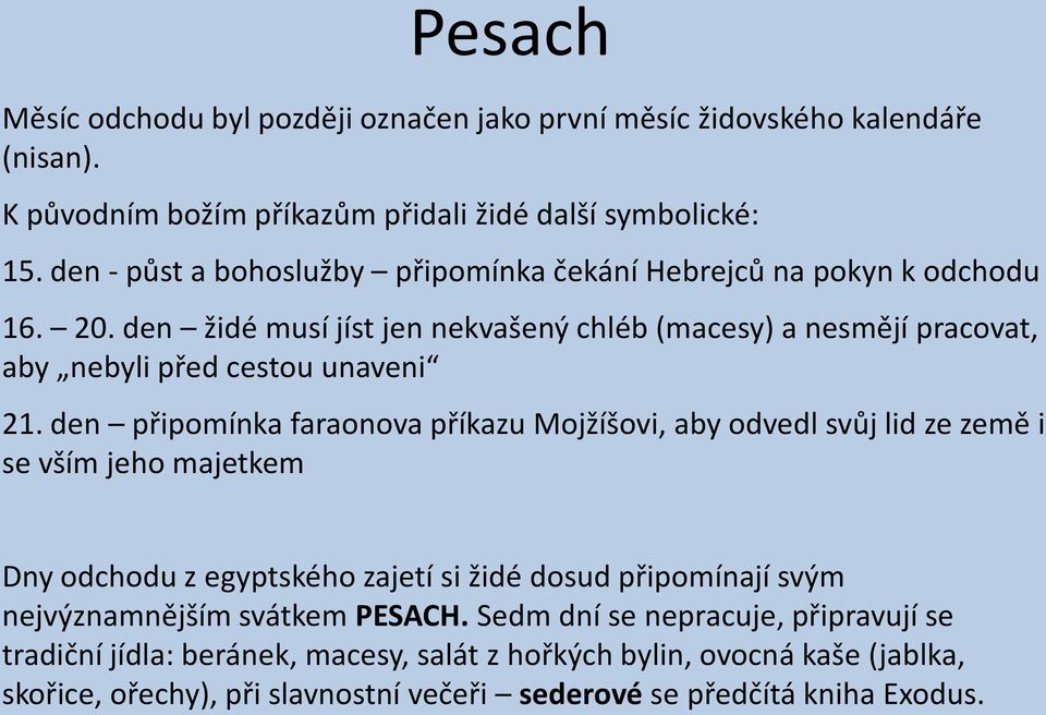 den židé musí jíst jen nekvašený chléb (macesy) a nesmějí pracovat, aby nebyli před cestou unaveni 21.