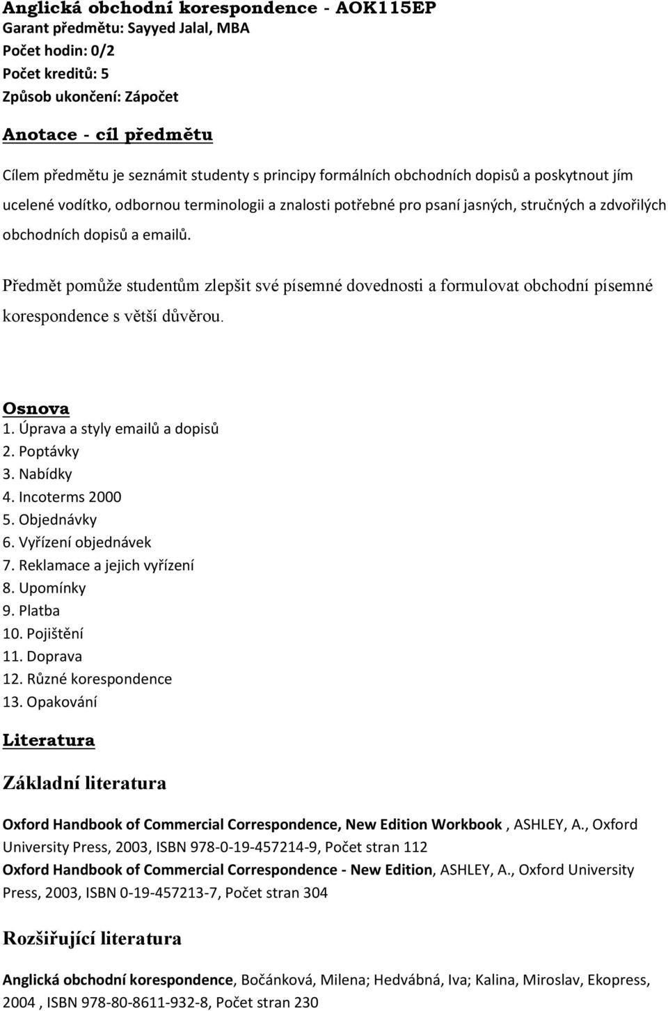 Předmět pomůže studentům zlepšit své písemné dovednosti a formulovat obchodní písemné korespondence s větší důvěrou. 1. Úprava a styly emailů a dopisů 2. Poptávky 3. Nabídky 4. Incoterms 2000 5.