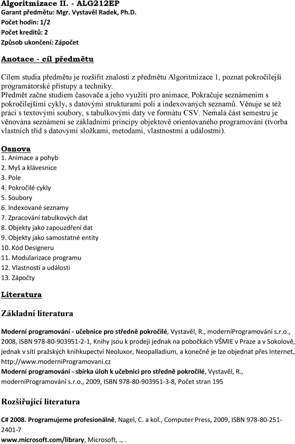 Předmět začne studiem časovače a jeho využití pro animace, Pokračuje seznámením s pokročilejšími cykly, s datovými strukturami polí a indexovaných seznamů.