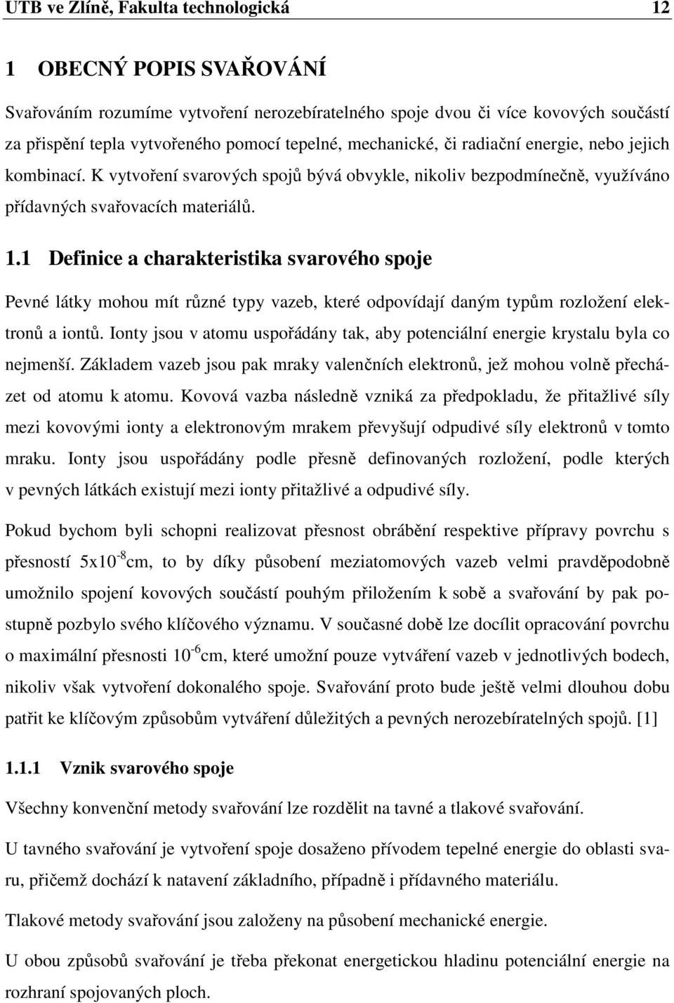 1 Definice a charakteristika svarového spoje Pevné látky mohou mít různé typy vazeb, které odpovídají daným typům rozložení elektronů a iontů.