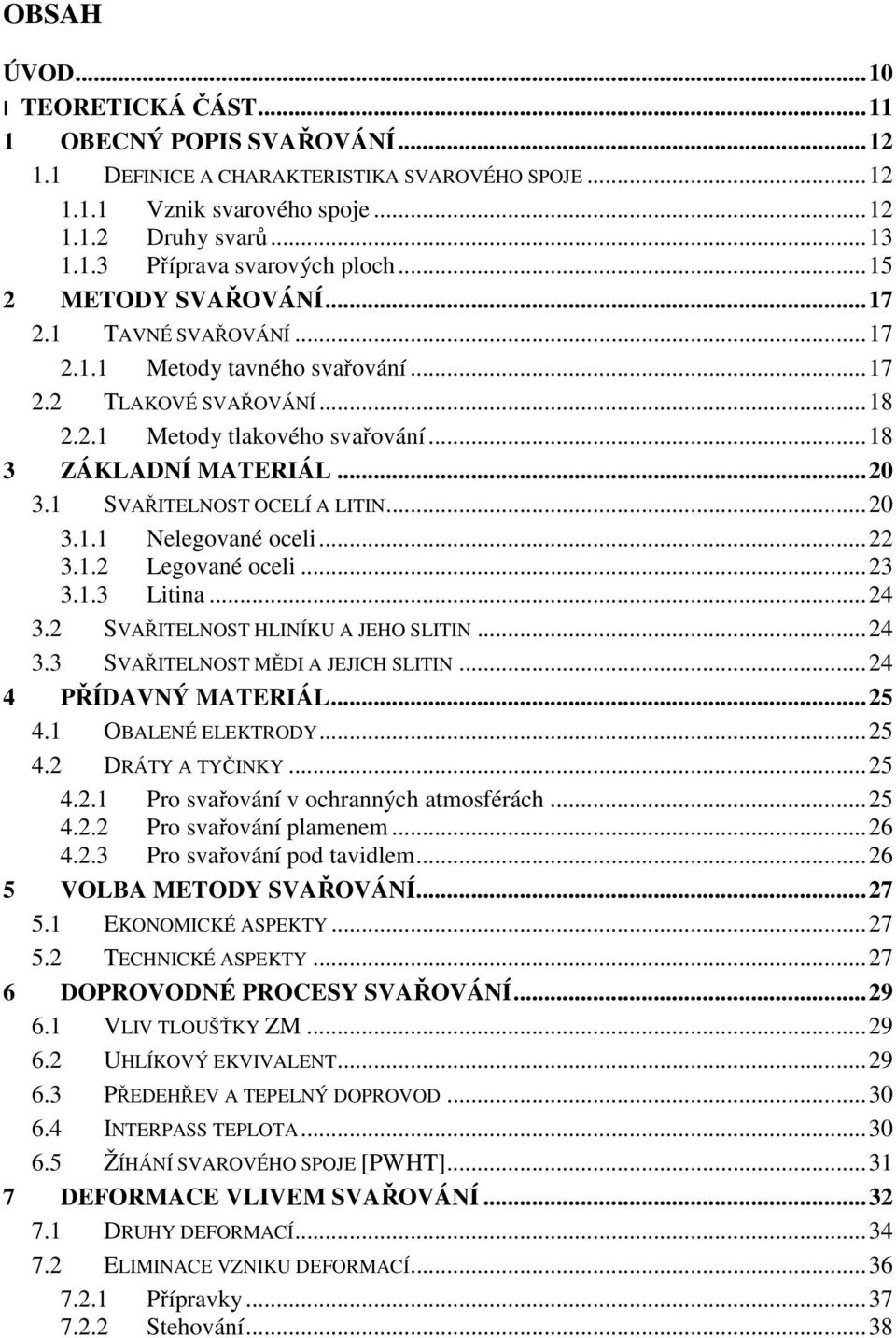 1 SVAŘITELNOST OCELÍ A LITIN... 20 3.1.1 Nelegované oceli... 22 3.1.2 Legované oceli... 23 3.1.3 Litina... 24 3.2 SVAŘITELNOST HLINÍKU A JEHO SLITIN... 24 3.3 SVAŘITELNOST MĚDI A JEJICH SLITIN.