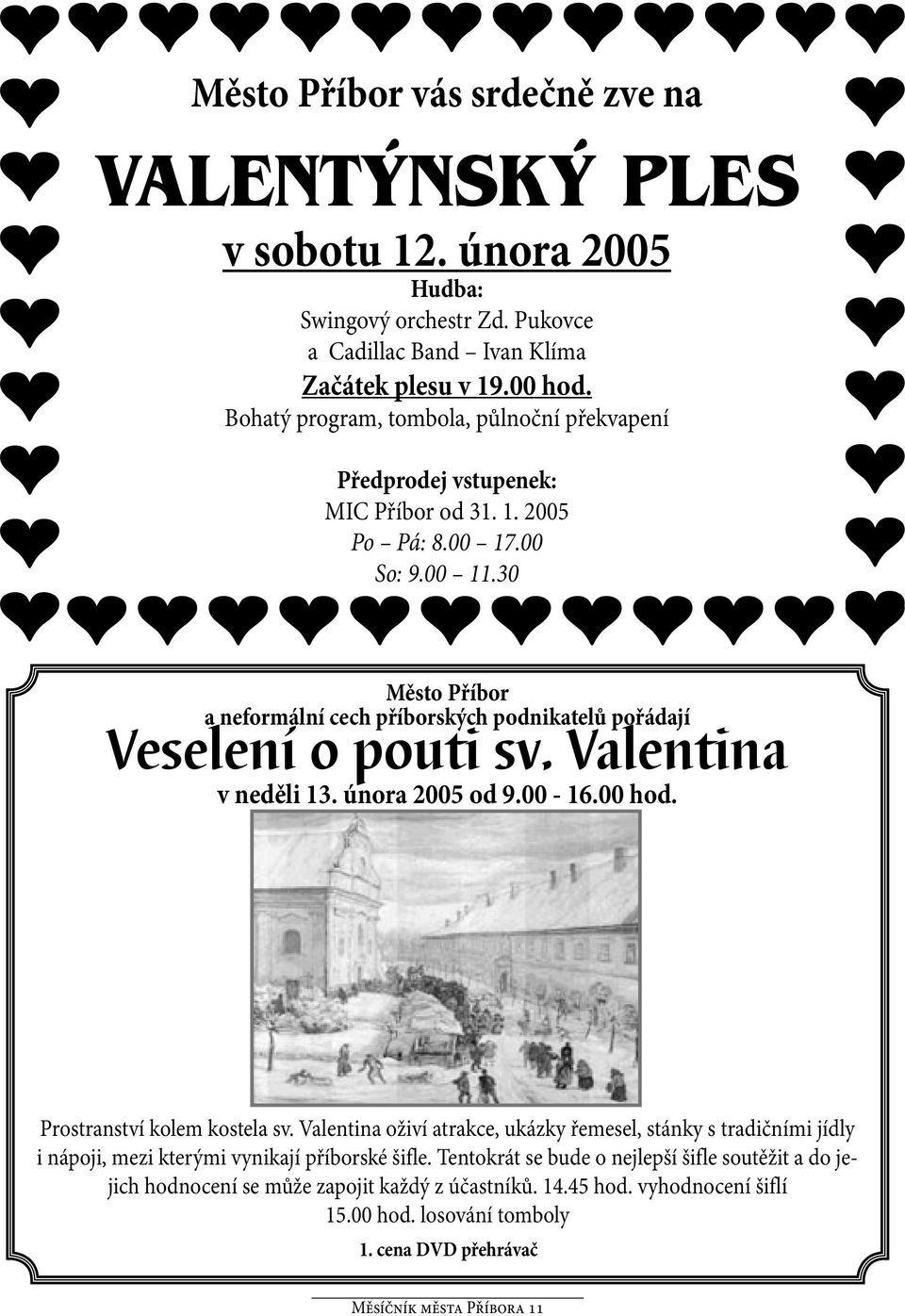 30 Město Příbor a neformální cech příborských podnikatelů pořádají Veselení o pouti sv. Valentina v neděli 13. února 2005 od 9.00-16.00 hod. Prostranství kolem kostela sv.