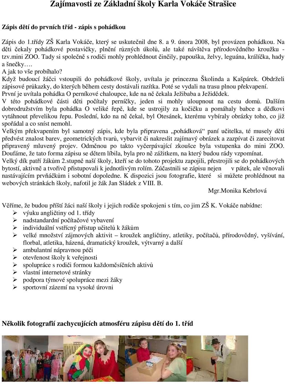 Tady si společně s rodiči mohly prohlédnout činčily, papouška, želvy, leguána, králíčka, hady a šnečky. A jak to vše probíhalo?