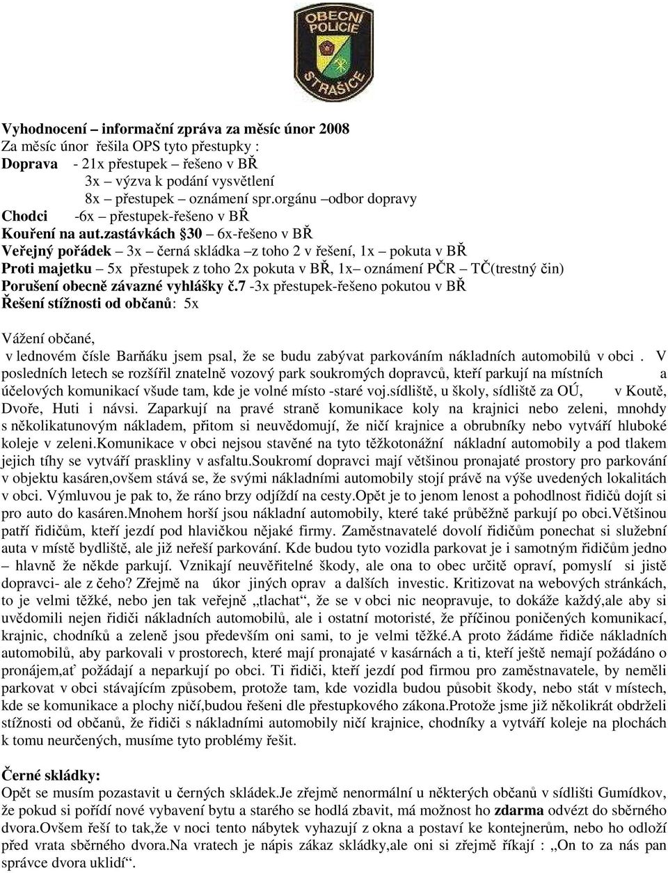 zastávkách 30 6x-řešeno v BŘ Veřejný pořádek 3x černá skládka z toho 2 v řešení, 1x pokuta v BŘ Proti majetku 5x přestupek z toho 2x pokuta v BŘ, 1x oznámení PČR TČ(trestný čin) Porušení obecně