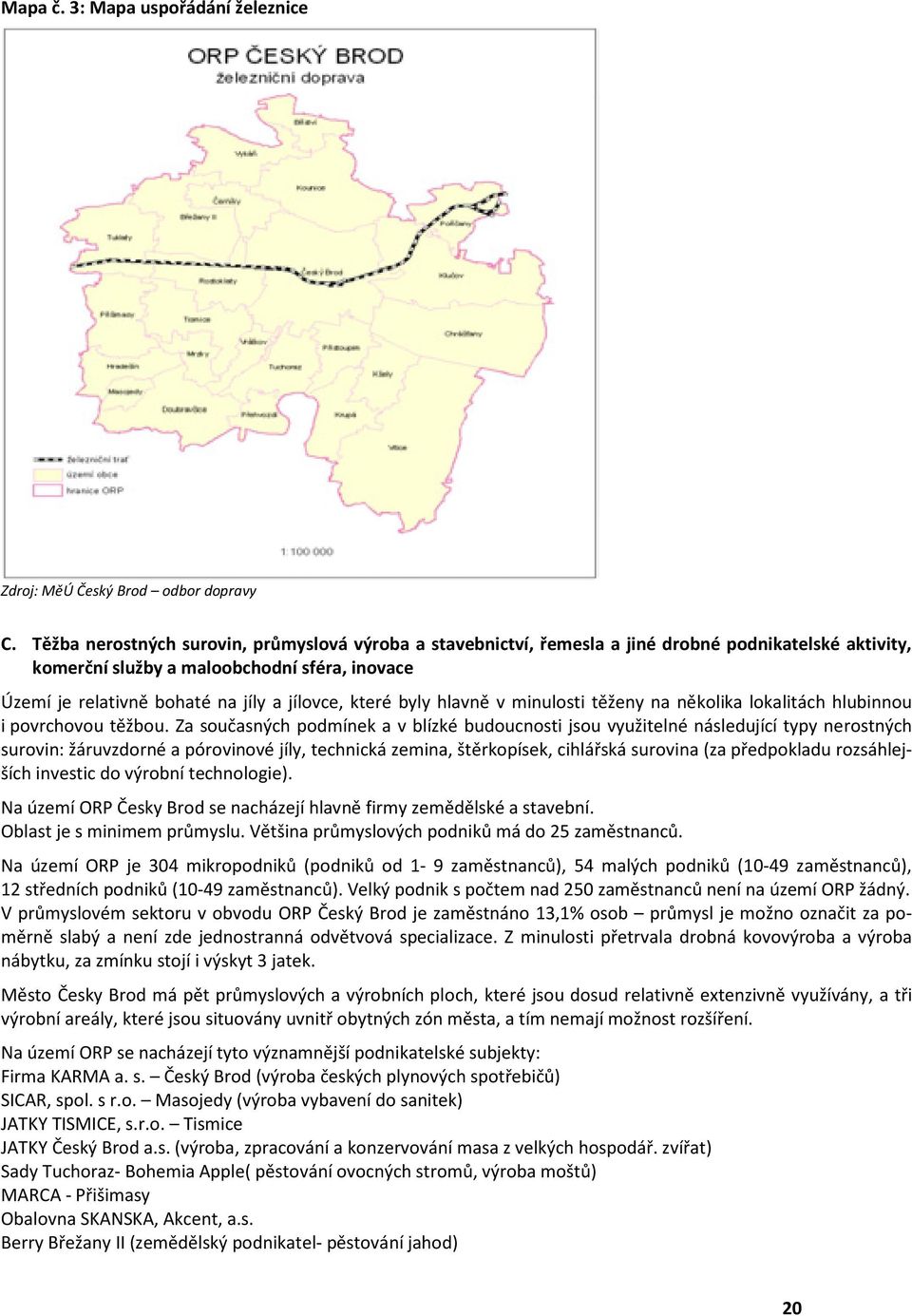 které byly hlavně v minulosti těženy na několika lokalitách hlubinnou i povrchovou těžbou.