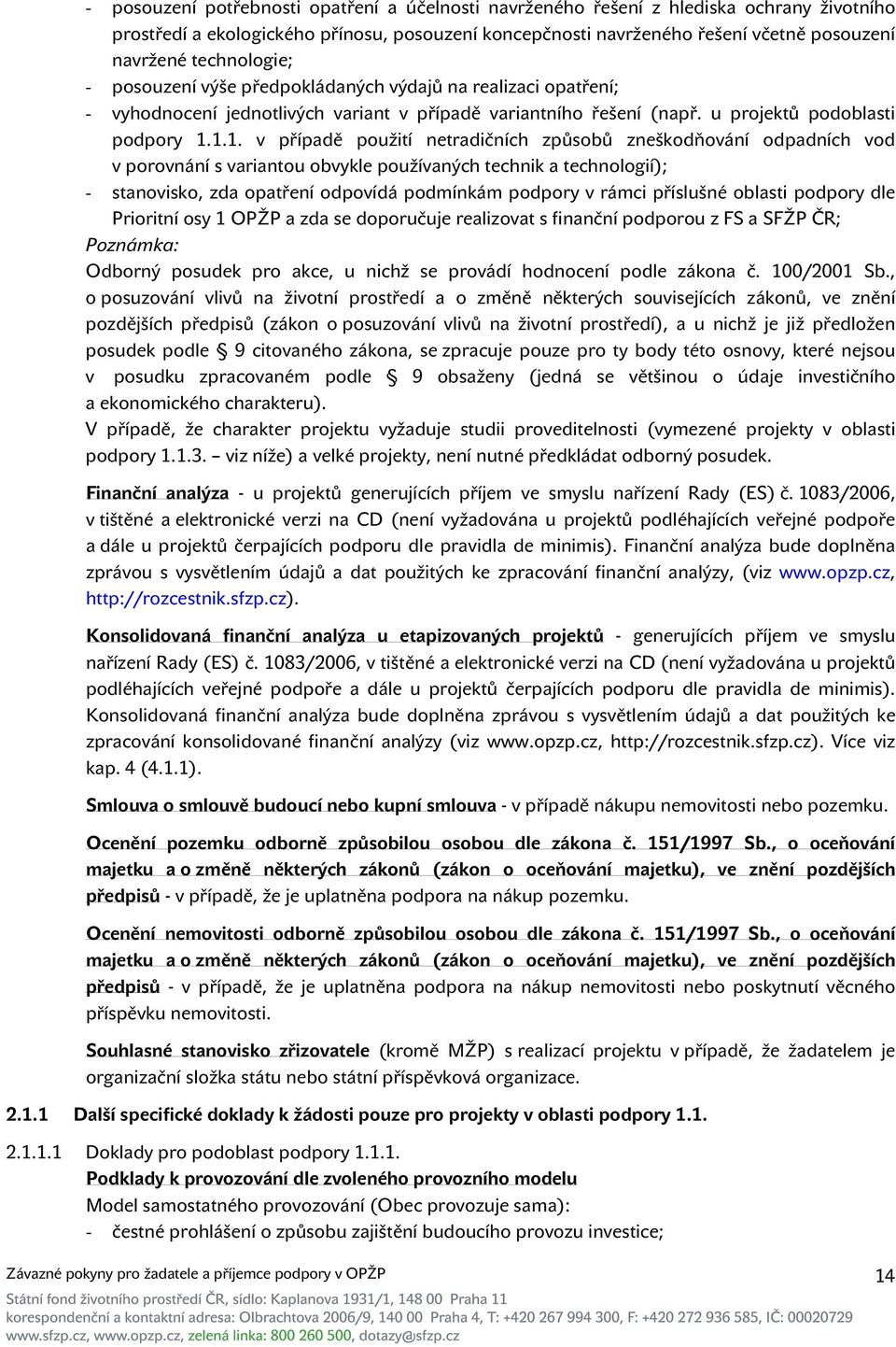 1.1. v případě použití netradičních způsobů zneškodňování odpadních vod v porovnání s variantou obvykle používaných technik a technologií); - stanovisko, zda opatření odpovídá podmínkám podpory v