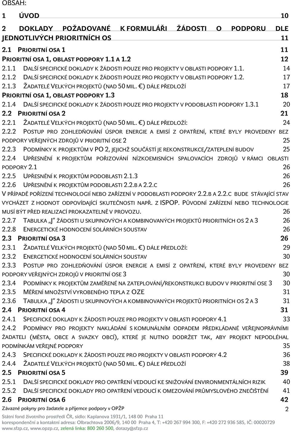 3.1 20 2.2 PRIORITNÍ OSA 2 21 2.2.1 ŽADATELÉ VELKÝCH PROJEKTŮ (NAD 50 MIL. ) DÁLE PŘEDLOŽÍ: 24 2.2.2 POSTUP PRO ZOHLEDŇOVÁNÍ ÚSPOR ENERGIE A EMISÍ Z OPATŘENÍ, KTERÉ BYLY PROVEDENY BEZ PODPORY VEŘEJNÝCH ZDROJŮ V PRIORITNÍ OSE 2 25 2.