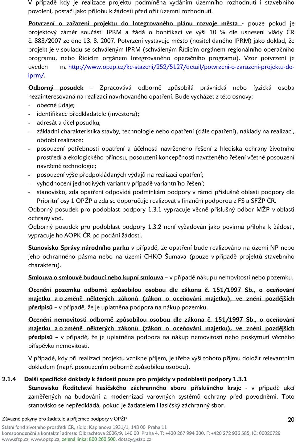 Potvrzení vystavuje město (nositel daného IPRM) jako doklad, že projekt je v souladu se schváleným IPRM (schváleným Řídicím orgánem regionálního operačního programu, nebo Řídicím orgánem