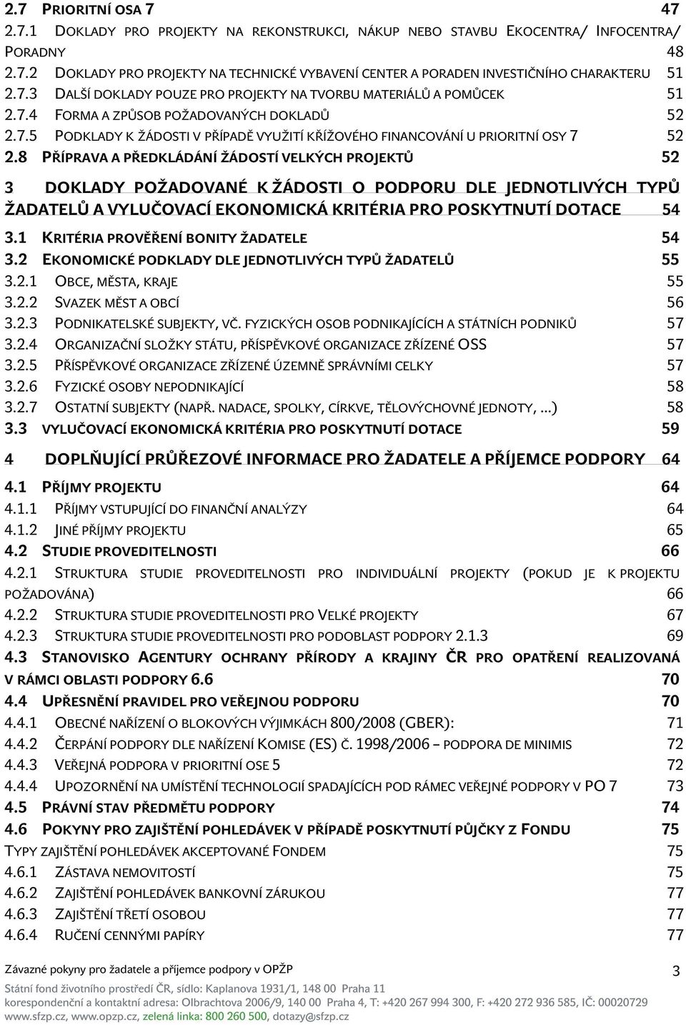 8 PŘÍPRAVA A PŘEDKLÁDÁNÍ ŽÁDOSTÍ VELKÝCH PROJEKTŮ 52 3 DOKLADY POŽADOVANÉ K ŽÁDOSTI O PODPORU DLE JEDNOTLIVÝCH TYPŮ ŽADATELŮ A VYLUČOVACÍ EKONOMICKÁ KRITÉRIA PRO POSKYTNUTÍ DOTACE 54 3.