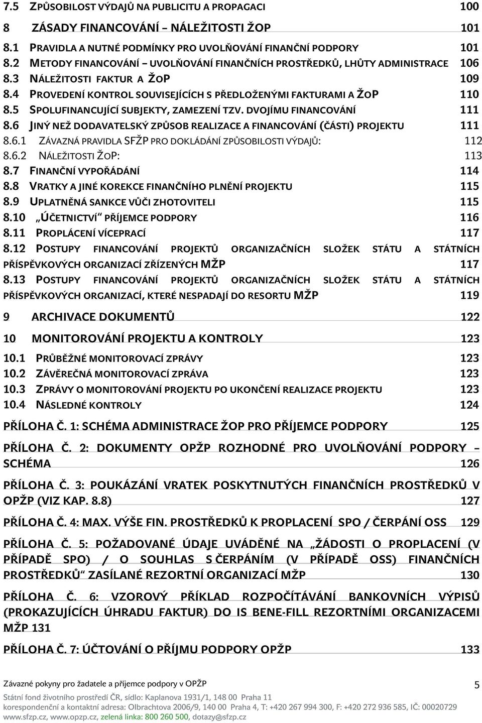 5 SPOLUFINANCUJÍCÍ SUBJEKTY, ZAMEZENÍ TZV. DVOJÍMU FINANCOVÁNÍ 111 8.6 JINÝ NEŽ DODAVATELSKÝ ZPŮSOB REALIZACE A FINANCOVÁNÍ (ČÁSTI) PROJEKTU 111 8.6.1 ZÁVAZNÁ PRAVIDLA SFŽP PRO DOKLÁDÁNÍ ZPŮSOBILOSTI VÝDAJŮ: 112 8.