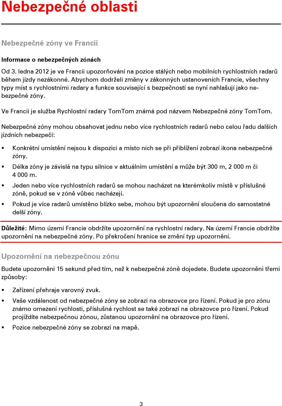 Ve Francii je služba Rychlostní radary TomTom známá pod názvem Nebezpečné zóny TomTom.