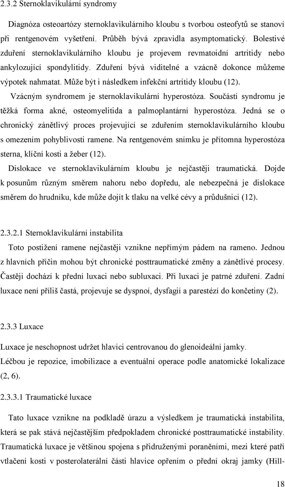 Může být i následkem infekční artritidy kloubu (12). Vzácným syndromem je sternoklavikulární hyperostóza. Součástí syndromu je těžká forma akné, osteomyelitida a palmoplantární hyperostóza.