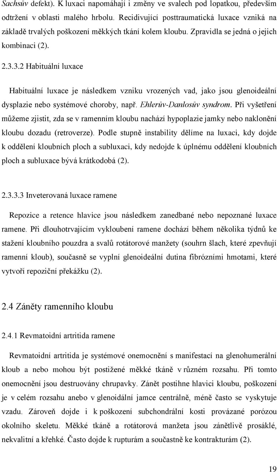 3.2 Habituální luxace Habituální luxace je následkem vzniku vrozených vad, jako jsou glenoideální dysplazie nebo systémové choroby, např. Ehlerův-Danlosův syndrom.